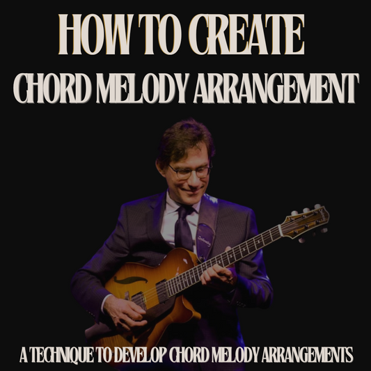 "How To Create A Chord Melody Arrangement" - A Technique to Develop Chord Melody Arrangements